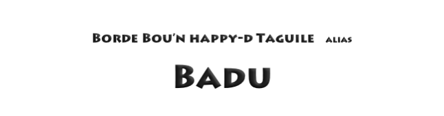Borde Bou’n happy-d Taguile alias
Badu
